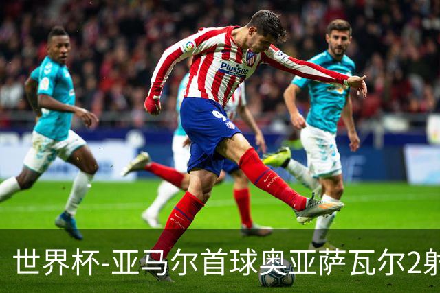 世界杯-亚马尔首球奥亚萨瓦尔2射1传 西班牙4-0沙特