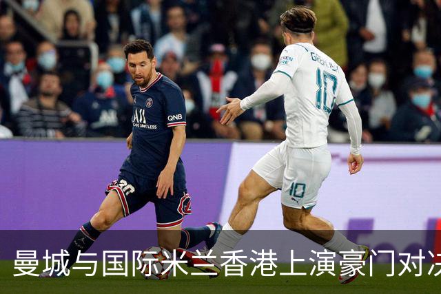 曼城与国际米兰香港上演豪门对决 最大的赢家却是……