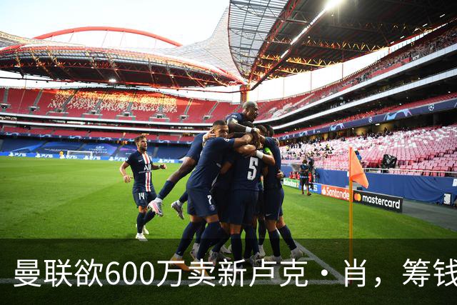 曼联欲600万卖新卢克·肖，筹钱签纽卡左闸！球迷怒斥重蹈皇马天才覆辙