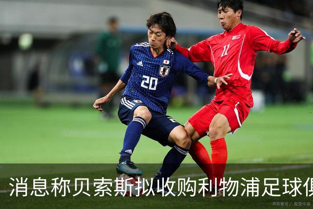 消息称贝索斯拟收购利物浦足球俱乐部部分股权