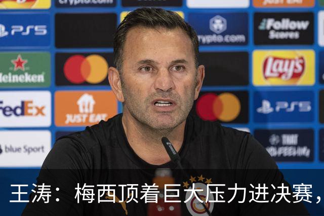 王涛：梅西顶着巨大压力进决赛，这之前他知道父亲危在旦夕