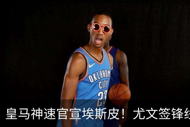 皇马神速官宣埃斯皮！尤文签锋线新星达协议！高管：拜仁完成引援