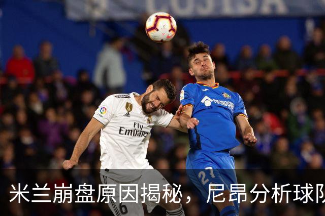米兰崩盘原因揭秘，尼昂分析球队未来与莱奥潜力